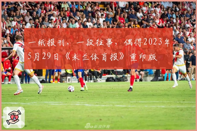 一纸报刊,一段往事,偶得2023年5月29日《米兰体育报》重印版